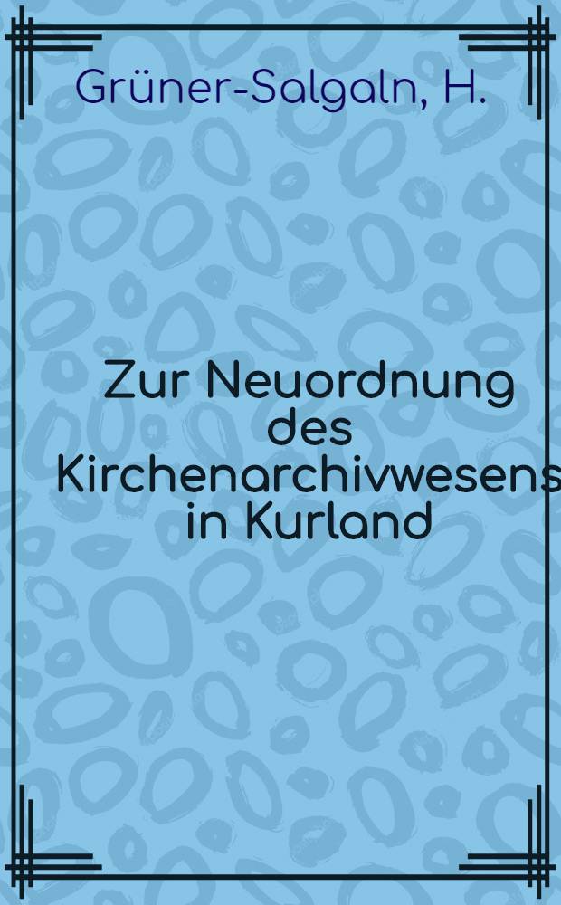 Zur Neuordnung des Kirchenarchivwesens in Kurland