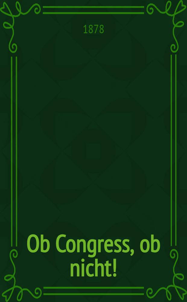 Ob Congress, ob nicht! : Ein Mahnwort an Oesterreich
