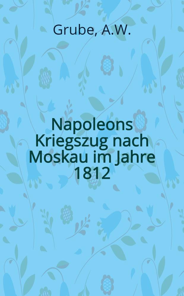 Napoleons Kriegszug nach Moskau im Jahre 1812