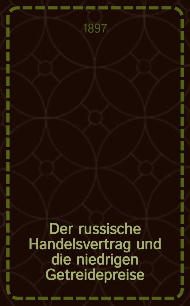 Der russische Handelsvertrag und die niedrigen Getreidepreise