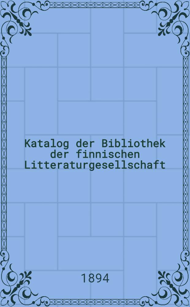 Katalog der Bibliothek der finnischen Litteraturgesellschaft
