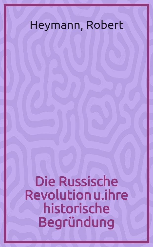 Die Russische Revolution u.ihre historische Begründung