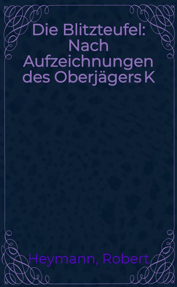Die Blitzteufel : Nach Aufzeichnungen des Oberjägers K
