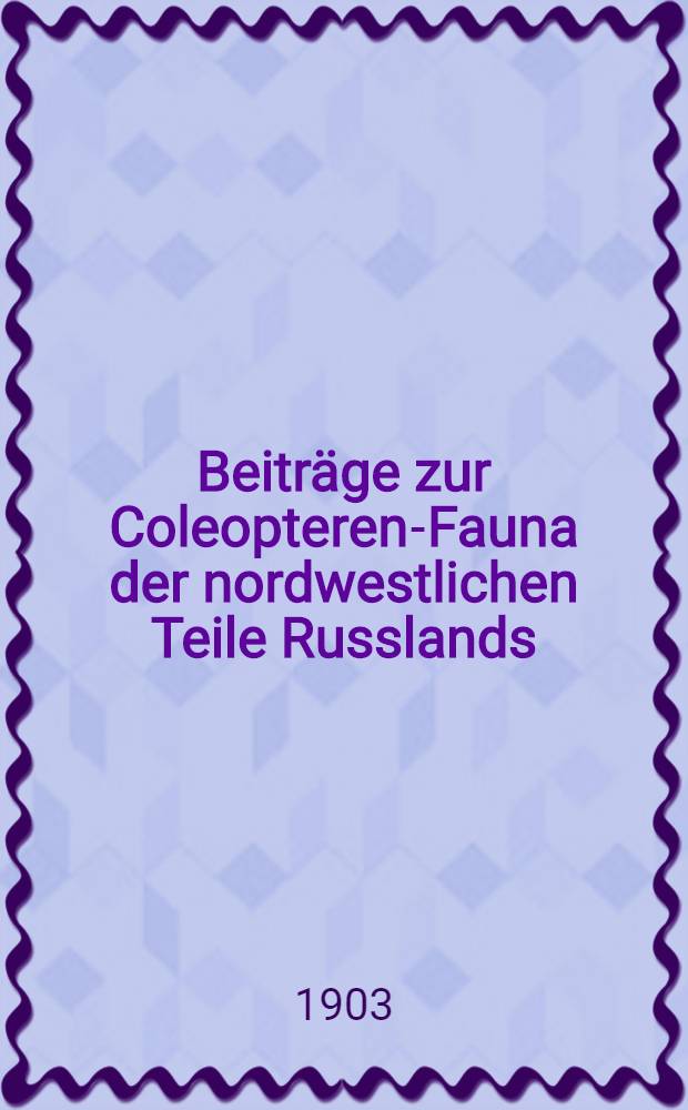 Beiträge zur Coleopteren-Fauna der nordwestlichen Teile Russlands