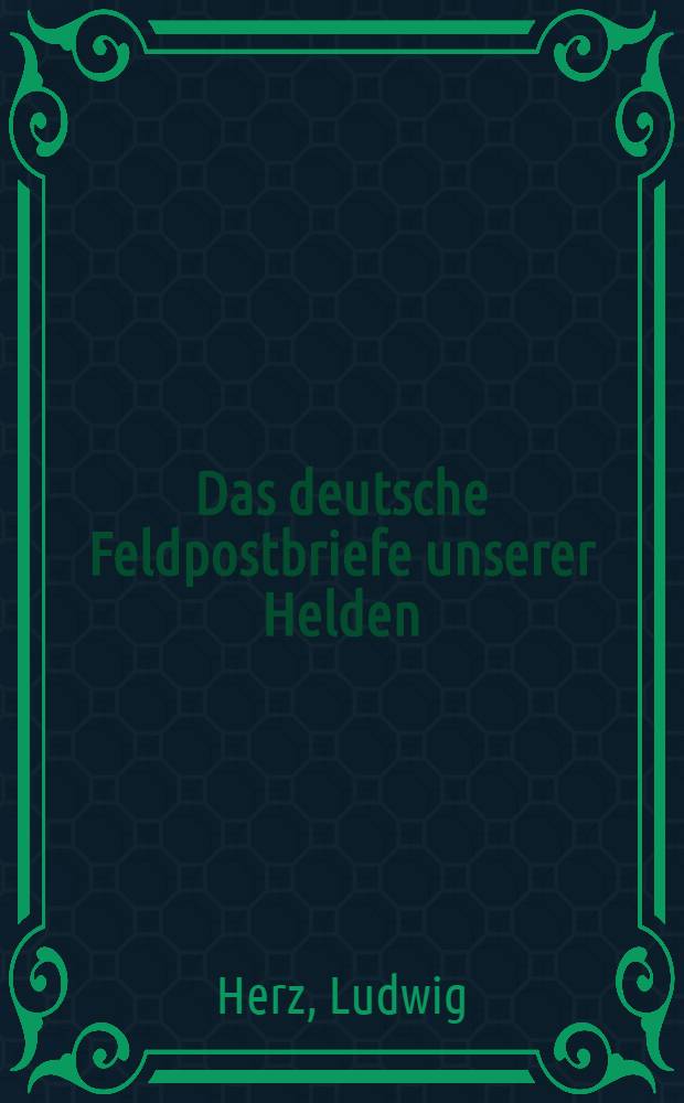 Das deutsche Feldpostbriefe unserer Helden