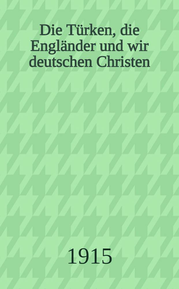 Die Türken, die Engländer und wir deutschen Christen : Ein Vortrag