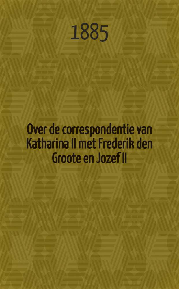 Over de correspondentie van Katharina II met Frederik den Groote en Jozef II