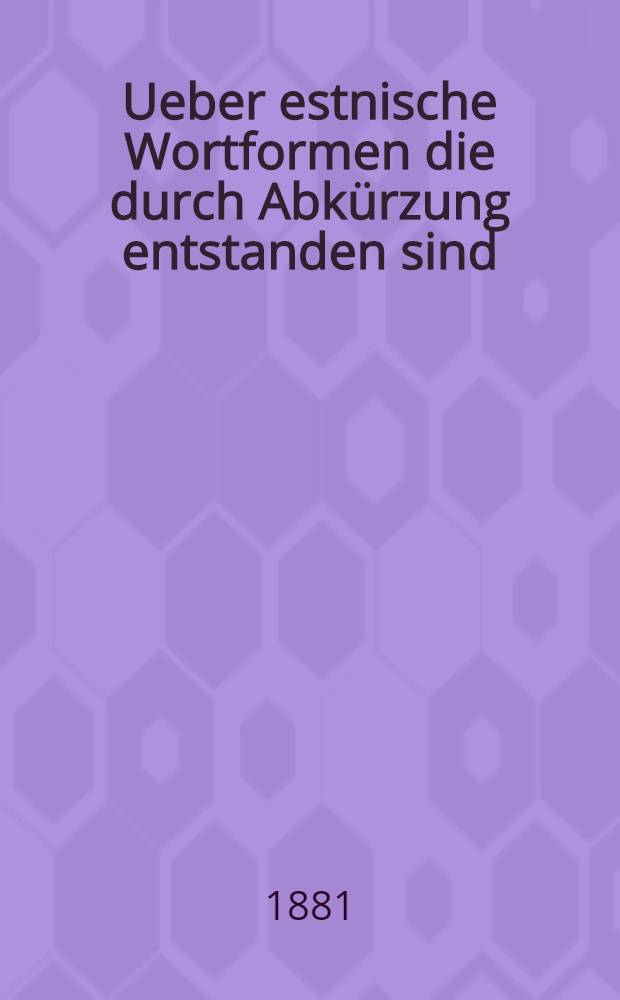Ueber estnische Wortformen die durch Abkürzung entstanden sind
