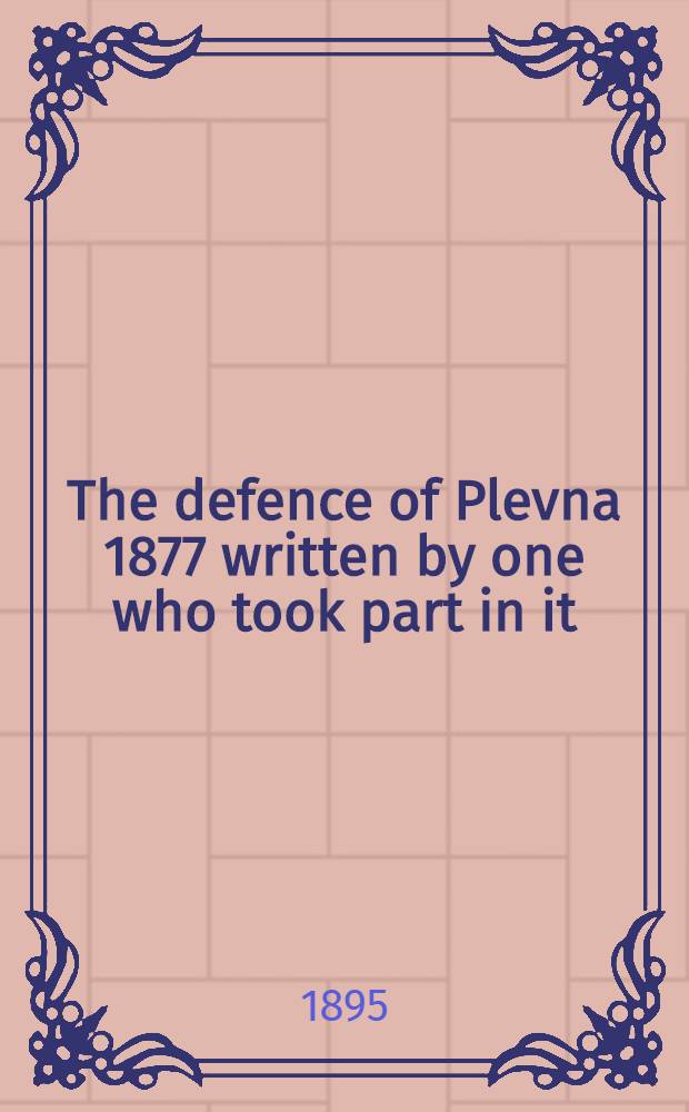 The defence of Plevna 1877 written by one who took part in it