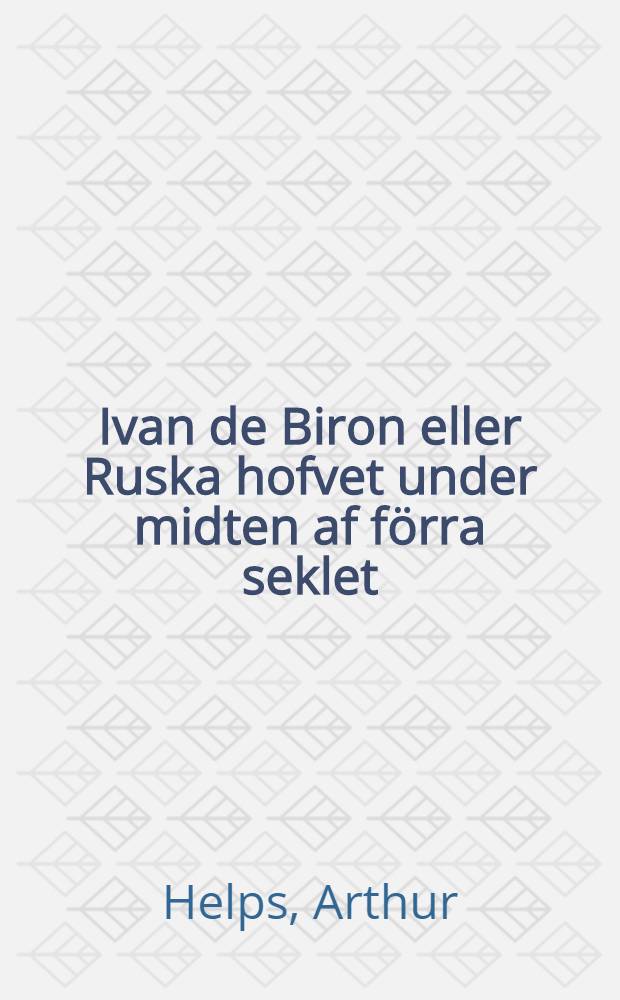Ivan de Biron eller Ruska hofvet under midten af förra seklet : Historisk roman : Fritt från engelskan