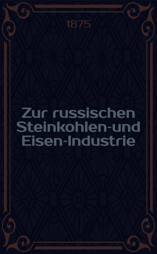 Zur russischen Steinkohlen-und Eisen-Industrie