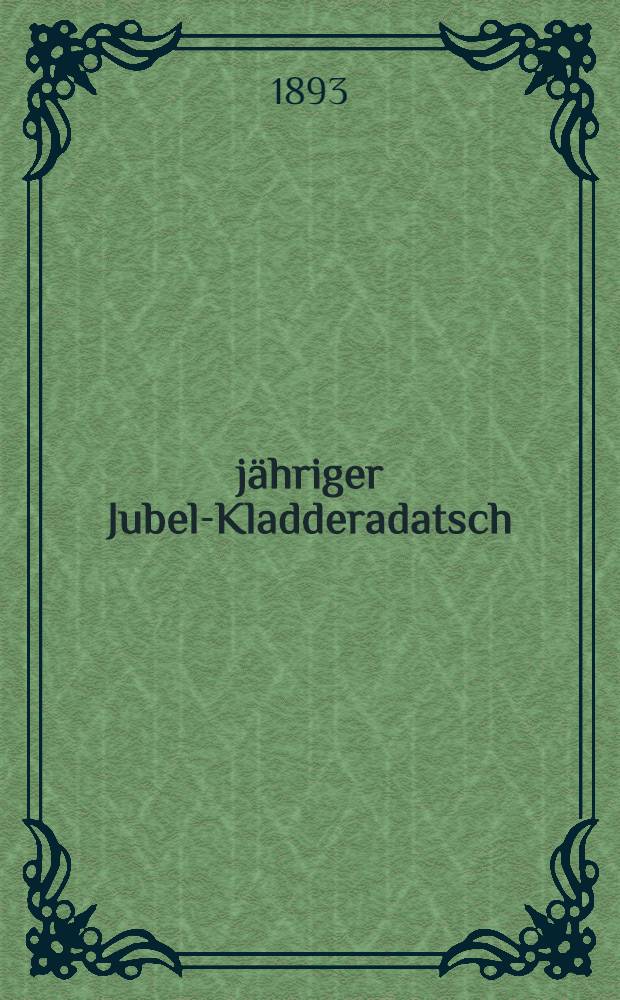 25-jähriger Jubel-Kladderadatsch : №1 : Riga, den 12 August 1893 : Wilhelm und Emilie Sommerfeldt