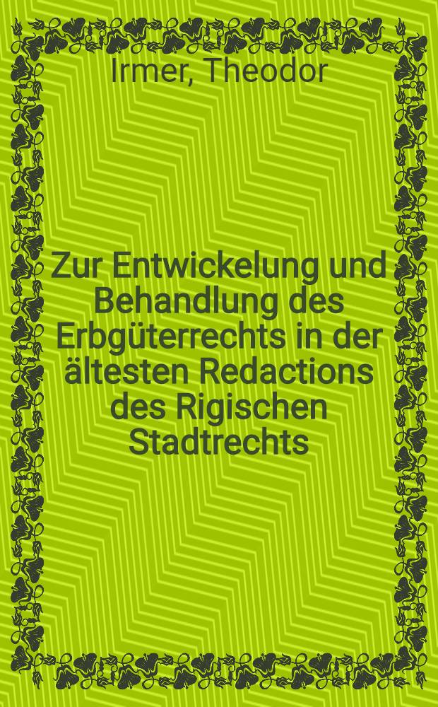 Zur Entwickelung und Behandlung des Erbgüterrechts in der ältesten Redactions des Rigischen Stadtrechts