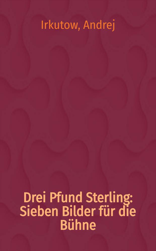 Drei Pfund Sterling : Sieben Bilder für die Bühne : Aus dem Leben einer Kommunistischen Kindergruppe Englands