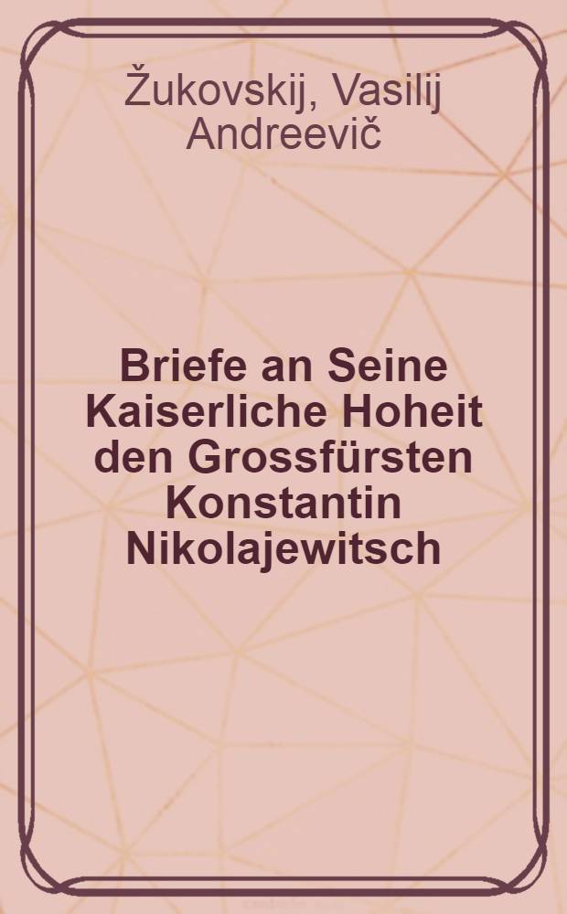 Briefe an Seine Kaiserliche Hoheit den Grossfürsten Konstantin Nikolajewitsch