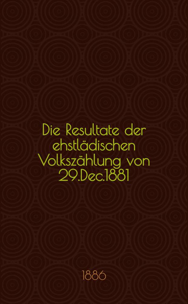 Die Resultate der ehstl&auml;dischen Volksz&auml;hlung von 29.Dec.1881
