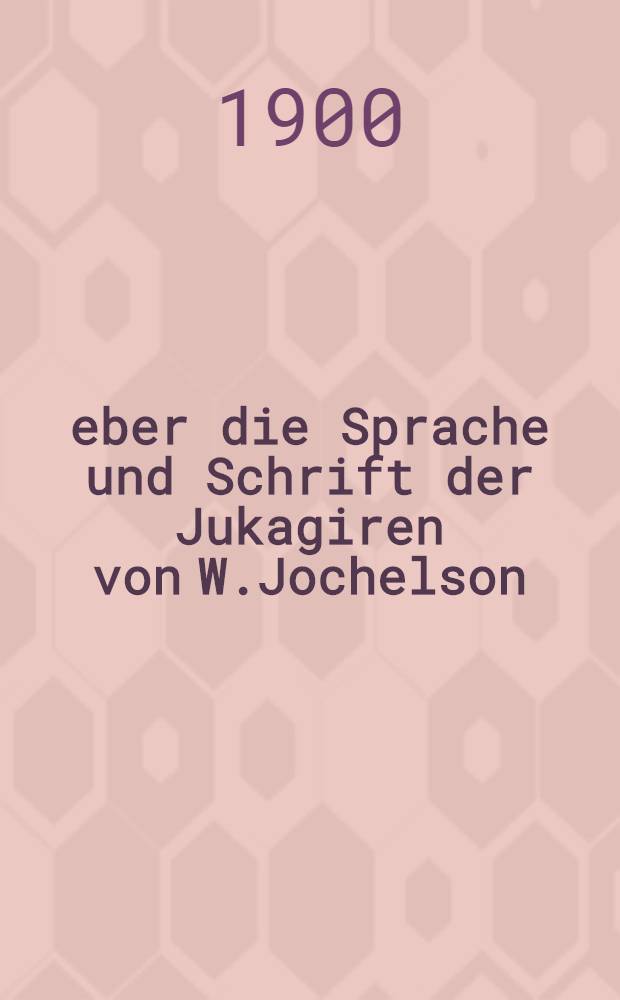 Üeber die Sprache und Schrift der Jukagiren von W.Jochelson