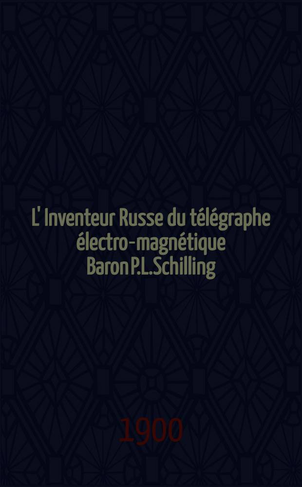 L' Inventeur Russe du t&eacute;l&eacute;graphe &eacute;lectro-magn&eacute;tique Baron P.L.Schilling