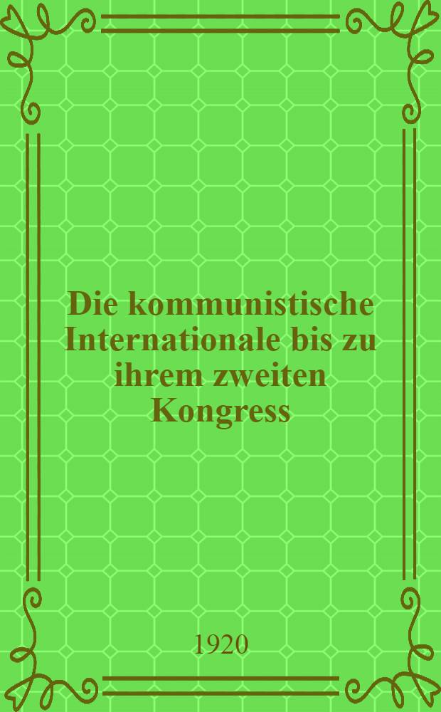 Die kommunistische Internationale bis zu ihrem zweiten Kongress