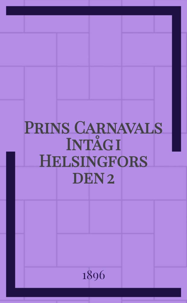 Prins Carnavals Intåg i Helsingfors den 2:dra februari 1896, kl.8, 30 e.m.