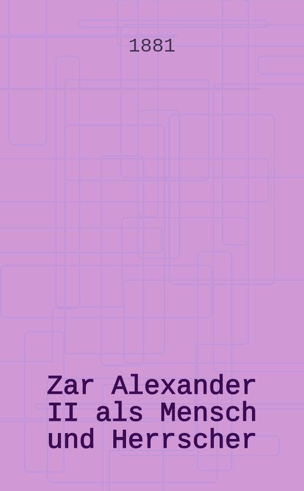 Zar Alexander II als Mensch und Herrscher