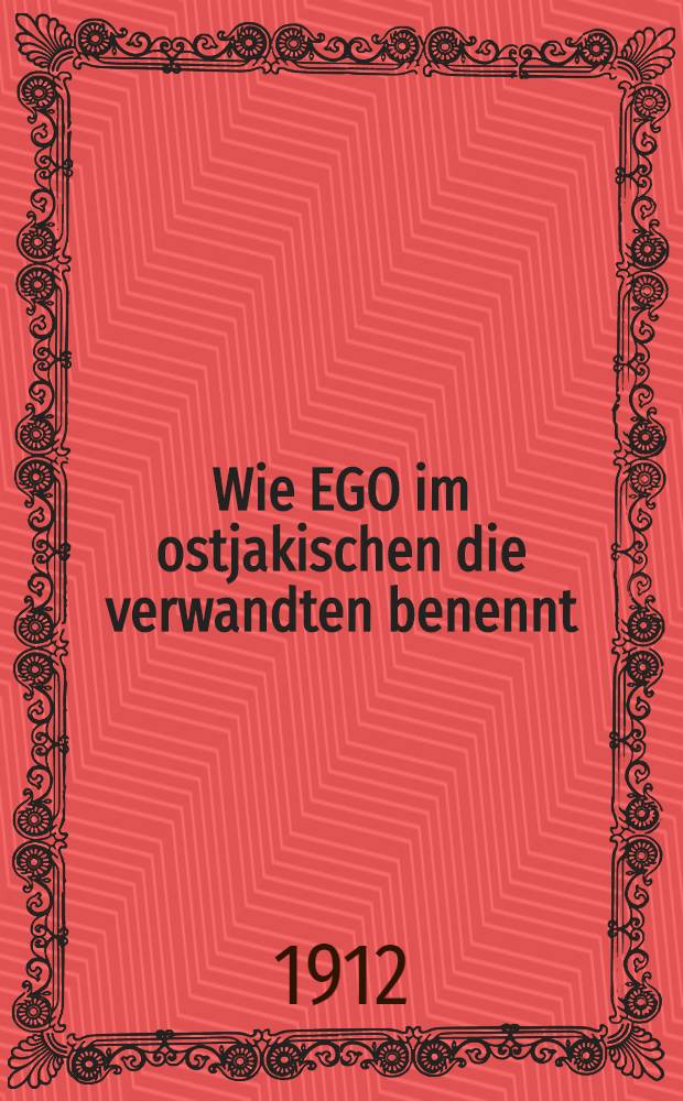 Wie EGO im ostjakischen die verwandten benennt : Aus den Finnisch-ugrischen Forschungen XIII