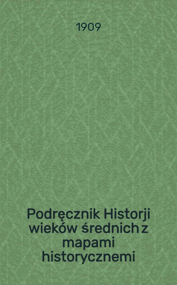 Podręcznik Historji wiek&oacute;w średnich z mapami historycznemi