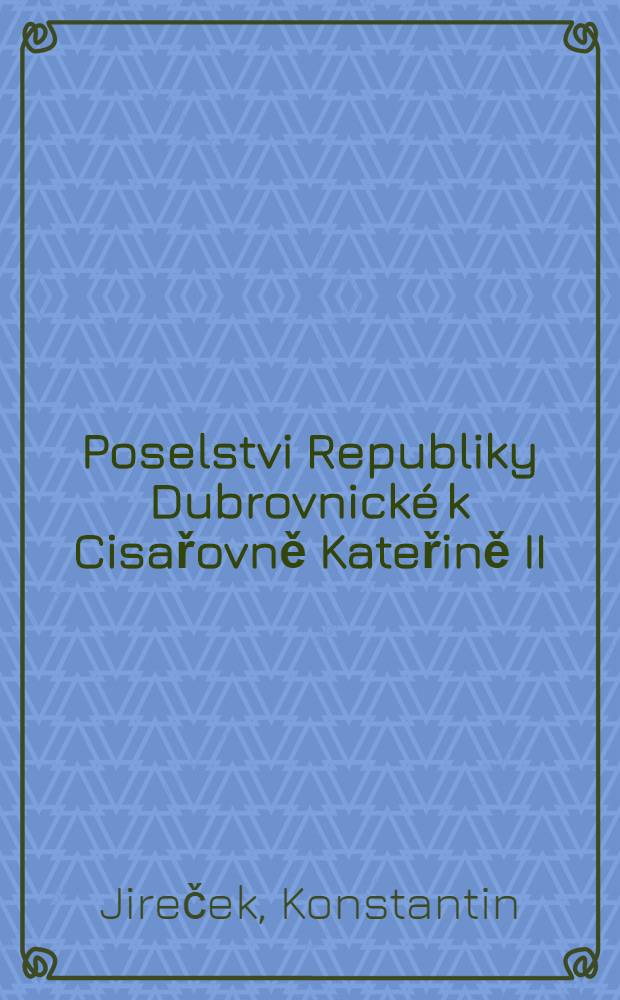 Poselstvi Republiky Dubrovnické k Cisařovně Kateřině II : V L.1771-1775