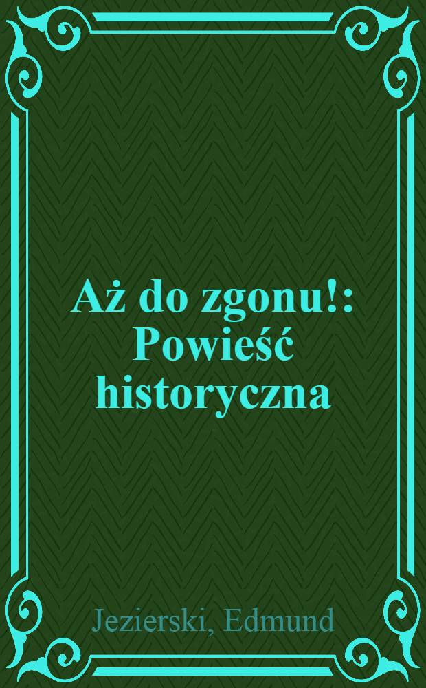 Aż do zgonu! : Powieść historyczna
