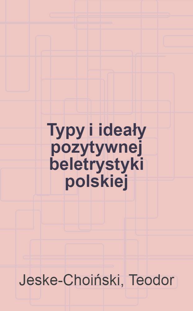 Typy i ideały pozytywnej beletrystyki polskiej