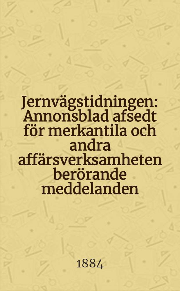 Jernvägstidningen : Annonsblad afsedt för merkantila och andra affärsverksamheten berörande meddelanden
