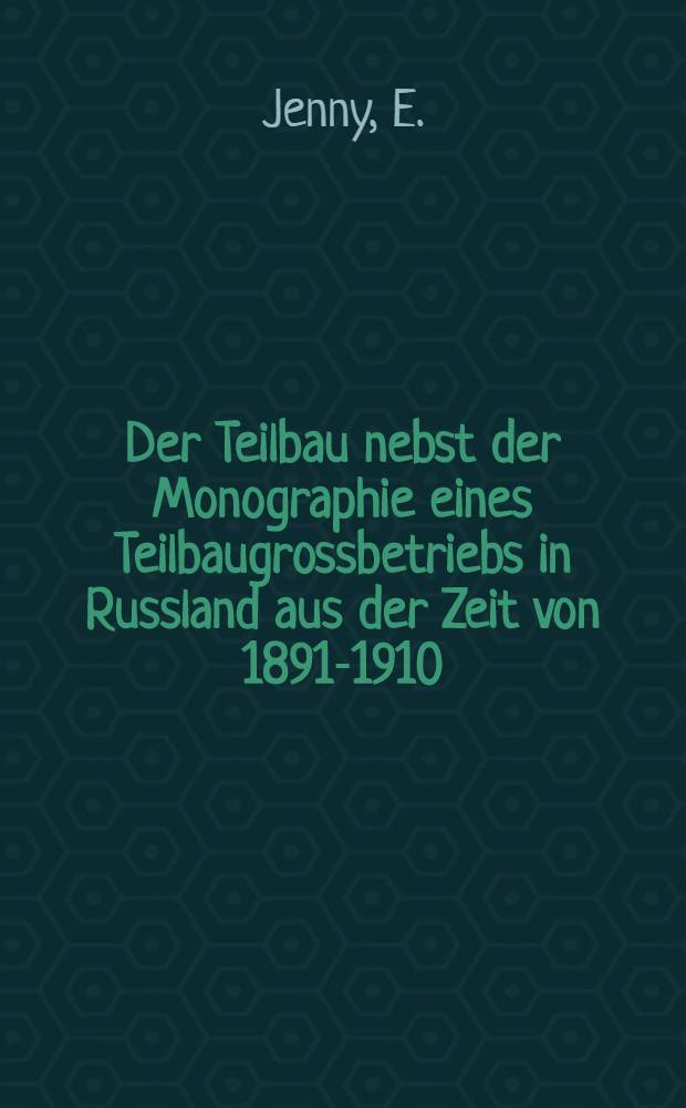 Der Teilbau nebst der Monographie eines Teilbaugrossbetriebs in Russland aus der Zeit von 1891-1910