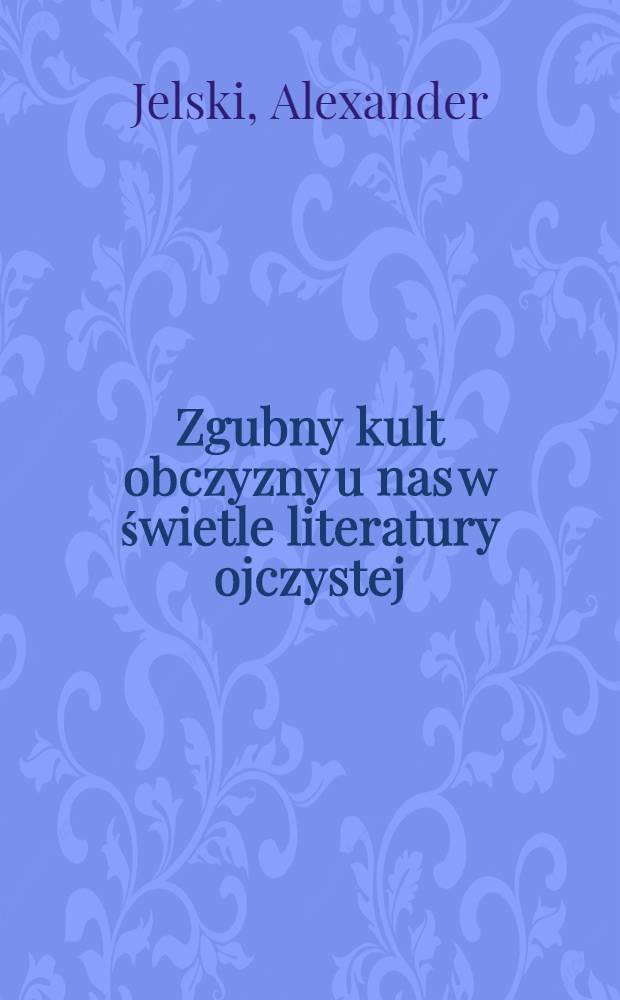 Zgubny kult obczyzny u nas w świetle literatury ojczystej