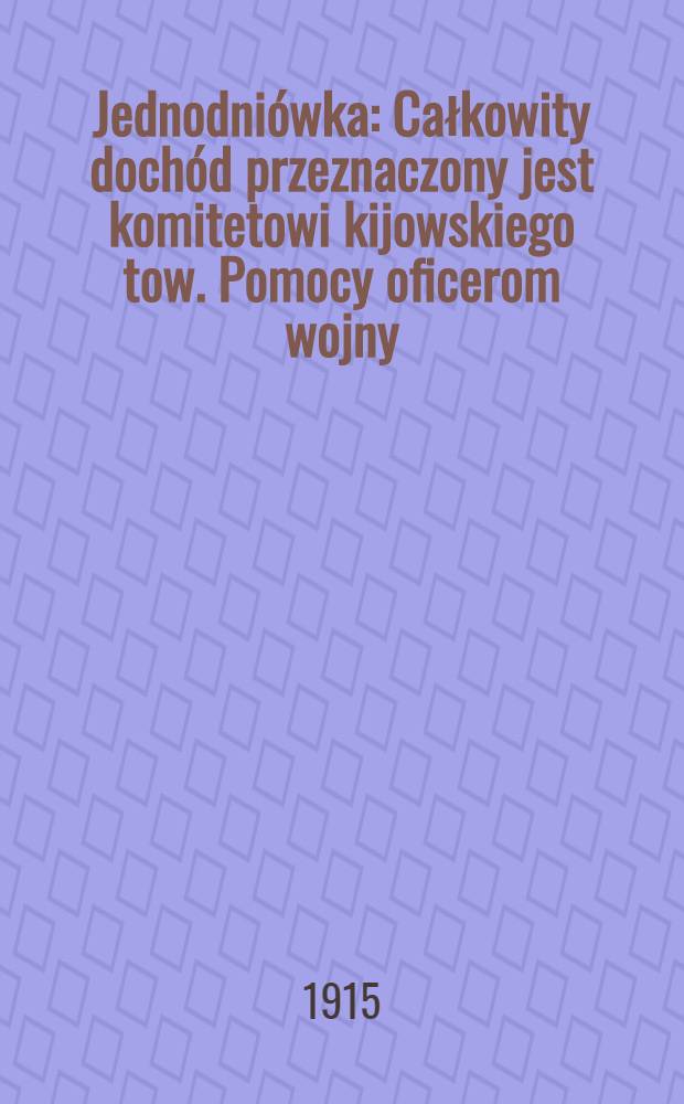Jednodniówka : Całkowity dochód przeznaczony jest komitetowi kijowskiego tow. Pomocy oficerom wojny