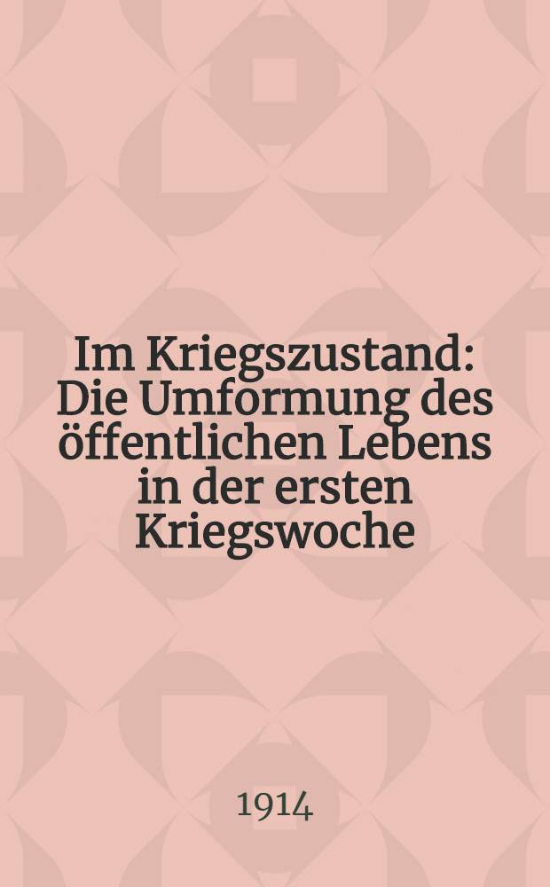 Im Kriegszustand : Die Umformung des öffentlichen Lebens in der ersten Kriegswoche