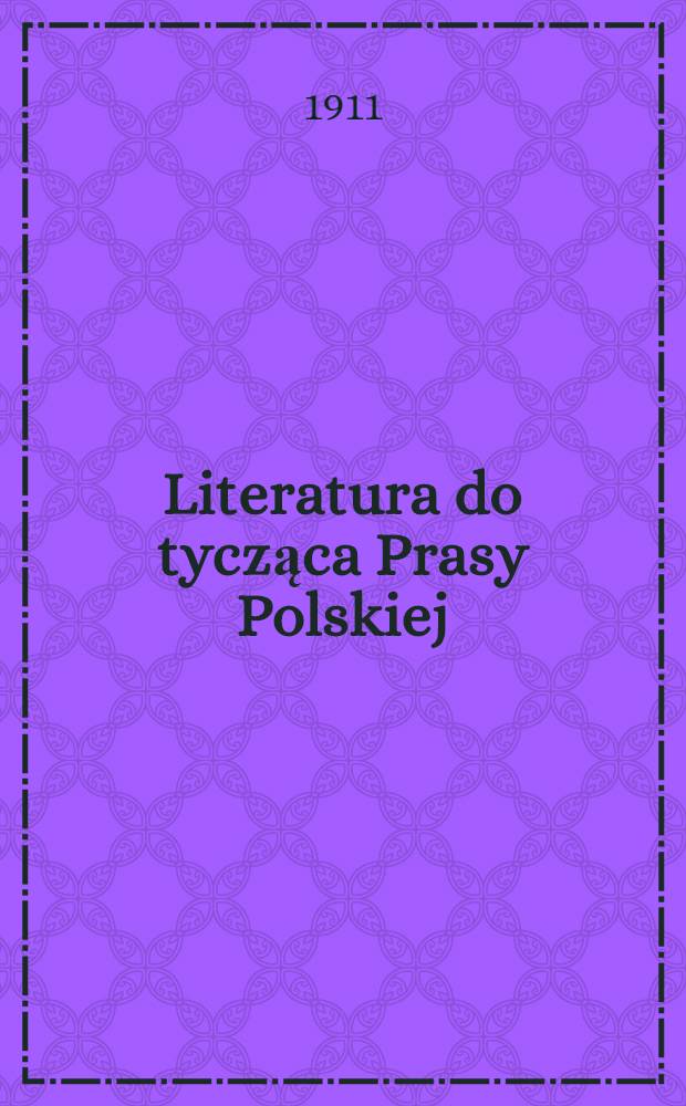 Literatura do tycząca Prasy Polskiej : Notatki krytyczno-bibliograficzne