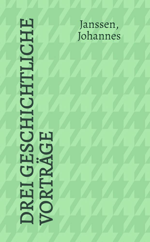 Drei geschichtliche Vorträge : Karl der Grosze : Gustav Adolf in Deutschland : Ruszland und Polen vor hundert Jahren