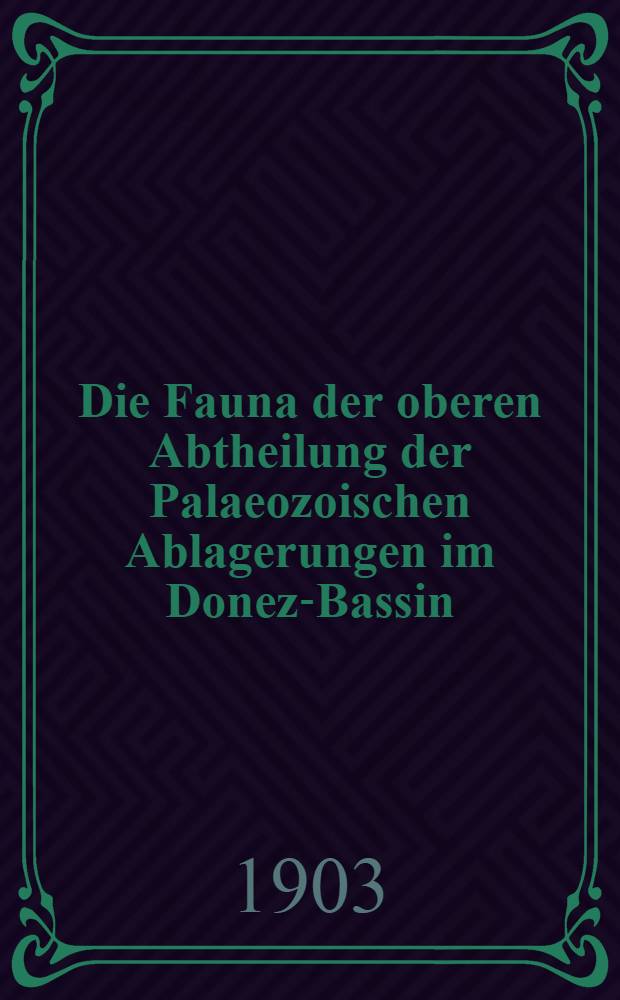 Die Fauna der oberen Abtheilung der Palaeozoischen Ablagerungen im Donez-Bassin