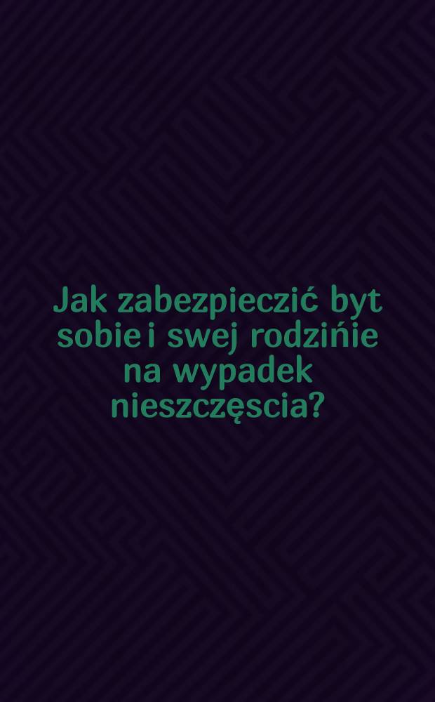 Jak zabezpieczić byt sobie i swej rodzińie na wypadek nieszczęscia?