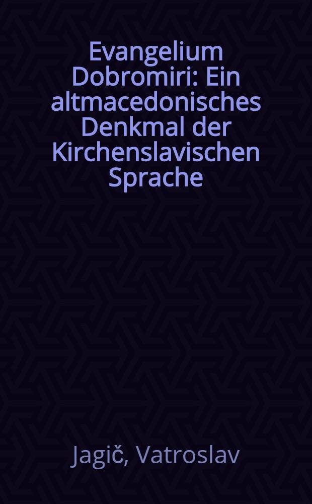 Evangelium Dobromiri : Ein altmacedonisches Denkmal der Kirchenslavischen Sprache