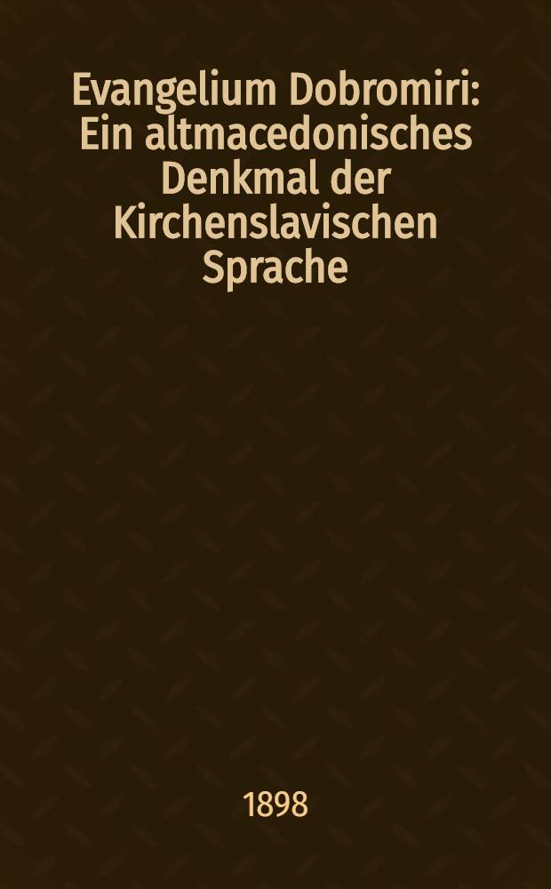Evangelium Dobromiri : Ein altmacedonisches Denkmal der Kirchenslavischen Sprache