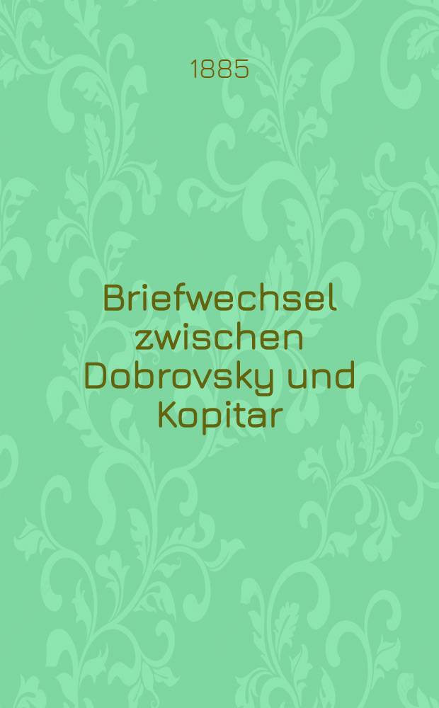 Briefwechsel zwischen Dobrovsky und Kopitar