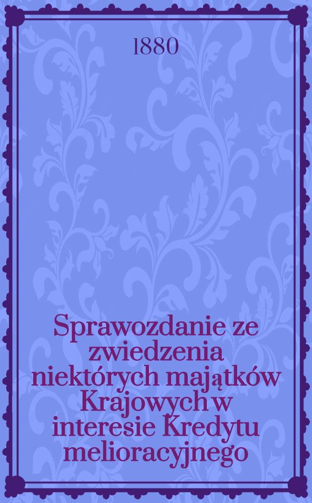 Sprawozdanie ze zwiedzenia niektórych majątków Krajowych w interesie Kredytu melioracyjnego