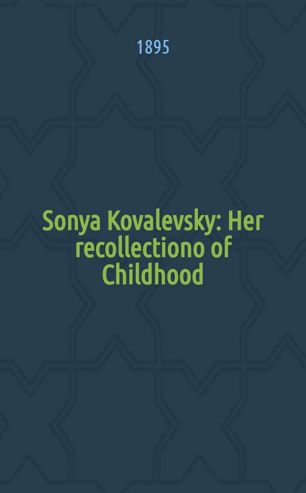 Sonya Kovalevsky : Her recollectiono of Childhood