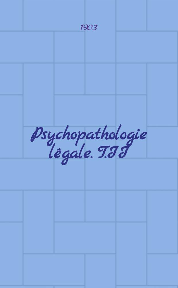 Psychopathologie légale. T.II : Psychopathologie légale générale