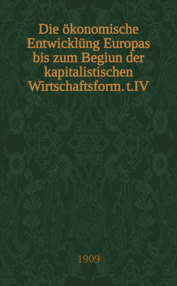 Die &ouml;konomische Entwickl&uuml;ng Europas bis zum Begiun der kapitalistischen Wirtschaftsform. t.IV : Zersetzung der Grundherrlichkeit