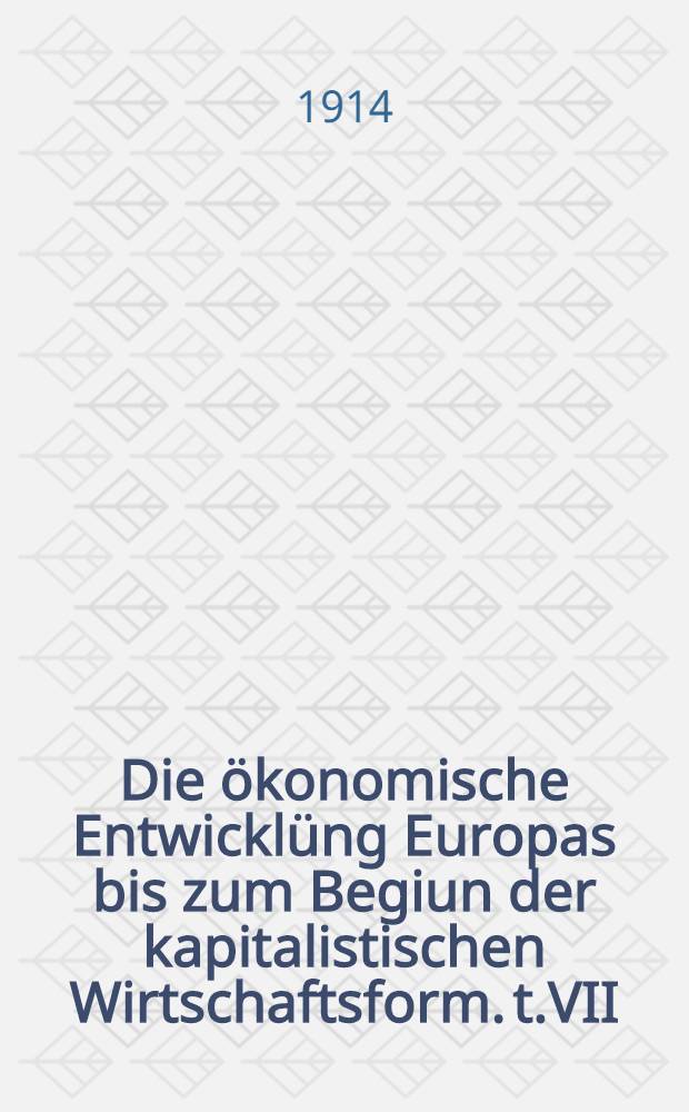 Die &ouml;konomische Entwickl&uuml;ng Europas bis zum Begiun der kapitalistischen Wirtschaftsform. t.VII : Die Bauern als Eigent&uuml;mer des Bodens in Frankreich vor d.Revolution... Autoren-und Sachregister &uuml;ber das gesamte Werk