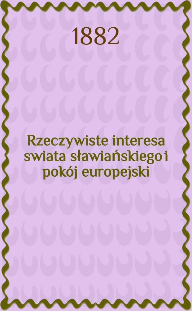 Rzeczywiste interesa swiata sławiańskiego i pokój europejski : Odpowiedź generałowi Skobelewowi
