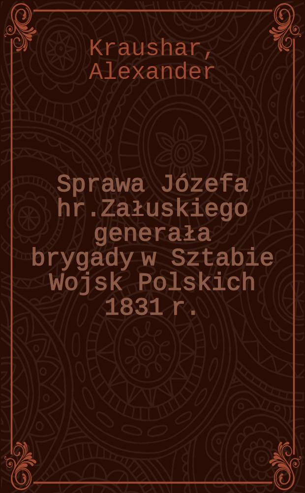 Sprawa J&oacute;zefa hr.Załuskiego generała brygady w Sztabie Wojsk Polskich 1831 r.