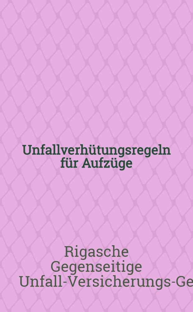 Unfallverh&uuml;tungsregeln f&uuml;r Aufz&uuml;ge (Fahrst&uuml;hle) und Hebezeuge. 1, F&uuml;r Arbeitgeber